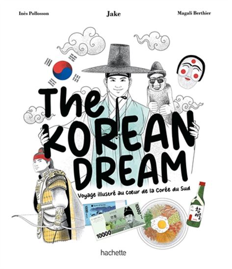 The Korean dream : voyage illustré au coeur de la Corée du Sud - JAKE - INÈS POLLOSSON - MAGALI BERTHIER