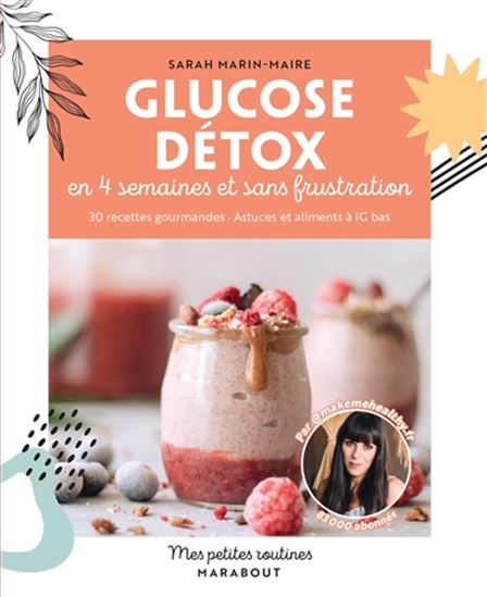 Glucose détox en 4 semaines et sans frustration : 30 recettes gourmandes, astuces et aliments à IG bas - SARAH MARIN-MAIRE