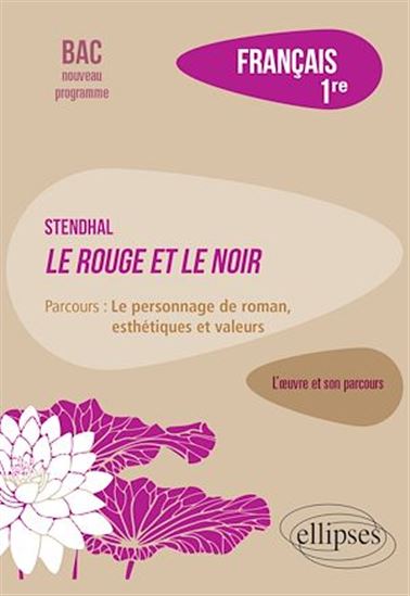 Français, Première. L'œuvre et son parcours : Stendhal, Le Rouge et le Noir, parcours "Le personnage de roman, esthétiques et valeurs" - DOMINIQUE CARON