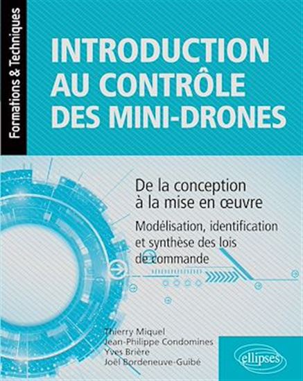 Introduction au contrôle des mini-drones : de la conception à la mise en œuvre : modélisation, identification et synthèse des lois de commande - COLLECTIF