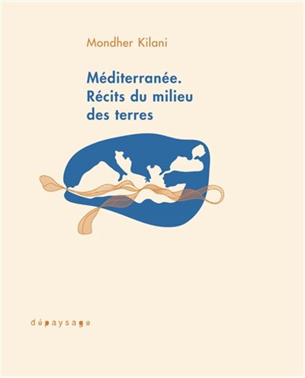 Méditerranée : récits du milieu des terres - MONDHER KILANI