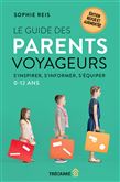 Le Guide des parents voyageurs : s'inspirer, s'informer, s'équiper (0-12 ans) N. éd. - SOPHIE REIS