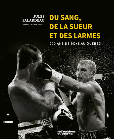 Du sang, de la sueur et des larmes : 200 ans de boxe au Québec - JULES FALARDEAU