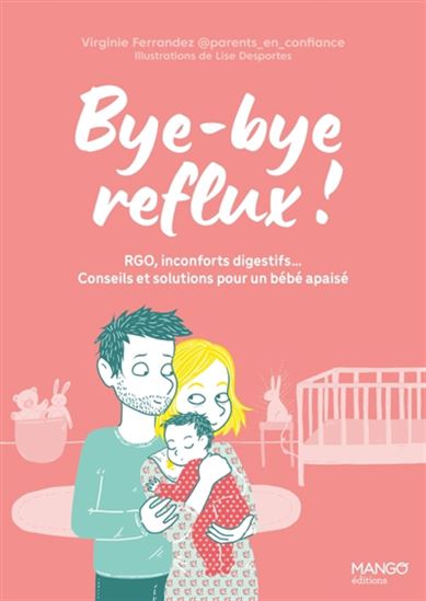 Bye-bye reflux ! RGO, inconforts digestifs : conseils et solutions pour un bébé apaisé - VIRGINIE FERRANDEZ - LISE DESPORTES