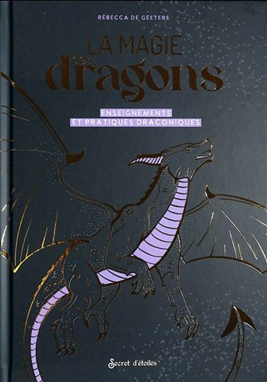 La Magie des dragons : enseignements et pratiques draconiques - RÉBECCA DE GEETERE