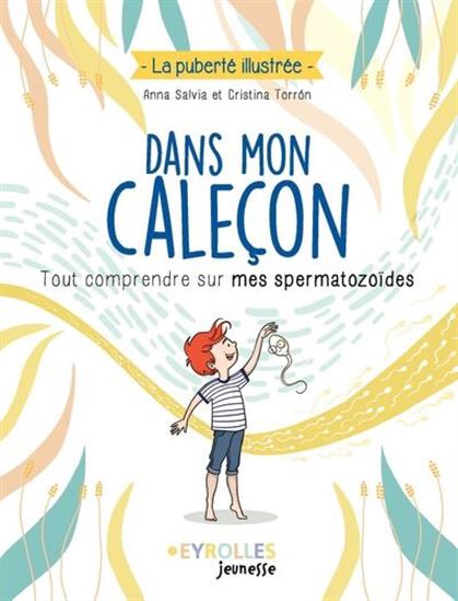 Dans mon caleçon : tout comprendre sur mes spermatozoïdes - ANNA SALVIA - CRISTINA TORRON
