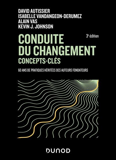 Conduite du changement : concepts clés : 60 ans de pratiques héritées des auteurs fondateurs 3e éd. - Collectif