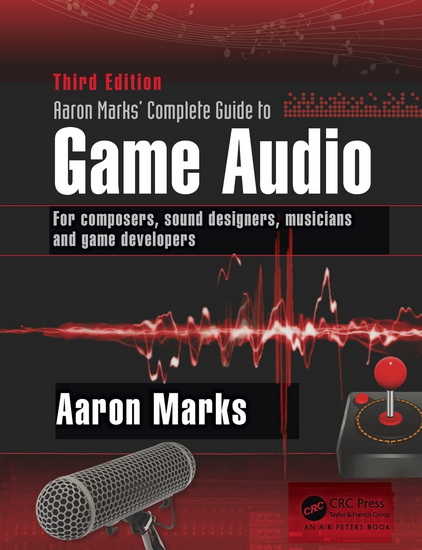 Aaron Marks&#39; Complete Guide to Game Audio: For Composers, Sound Designers, Musicians, and Game Developers 3rd ed. - AARON MARKS