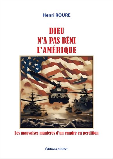 Dieu n&#39;a pas béni l&#39;Amérique ! : les mauvaises manières d&#39;un empire en perdition - HENRI ROURE