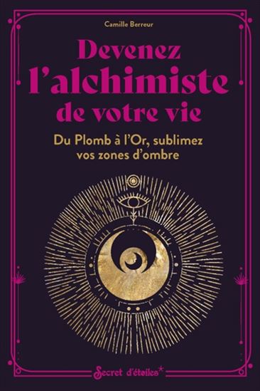 Devenez l'alchimiste de votre vie : du plomb à l'or, sublimez vos zones d'ombre - CAMILLE BERREUR