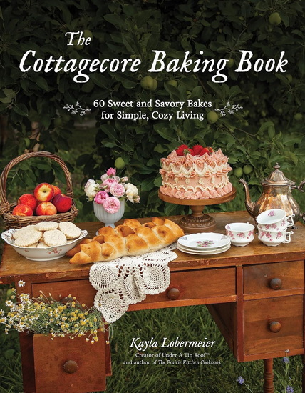 The Cottagecore Baking Book: 60 Sweet and Savory Bakes for Simple, Cozy Living - KAYLA LOBERMEIER