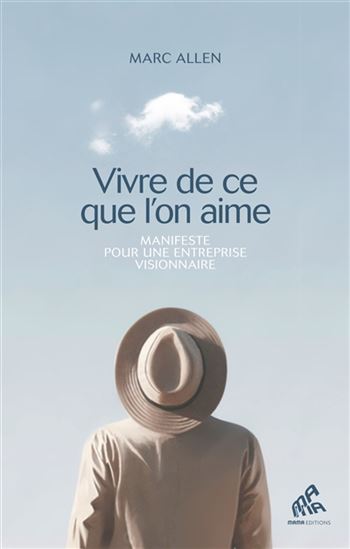 Vivre de ce que l&#39;on aime : manifeste pour une entreprise visionnaire - MARC ALLEN