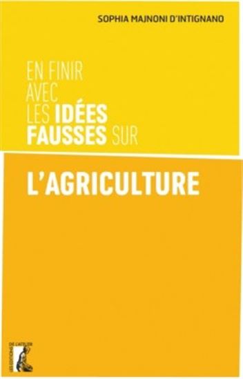 En finir avec les idées fausses sur l'agriculture - SOPHIA MAJNONI D'INTIGNANO
