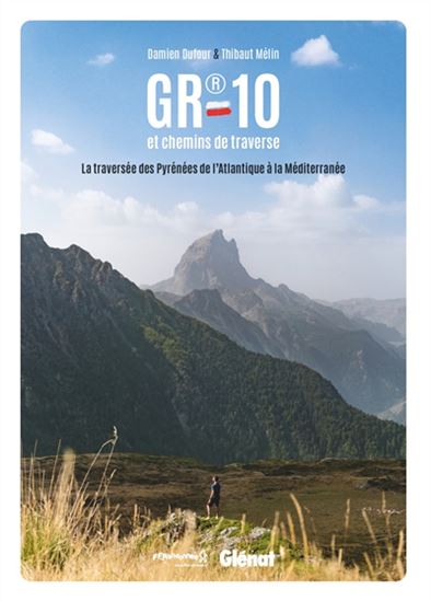GR 10 et chemins de traverse : la traversée des Pyrénées de l&#39;Atlantique à la Méditerranée - DAMIEN DUFOUR - THIBAUT MÉLIN