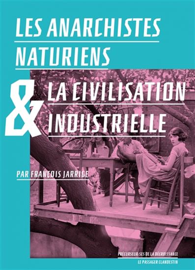 Les Anarchistes naturiens & la civilisation industrielle N. éd. - FRANÇOIS JARRIGE & AL