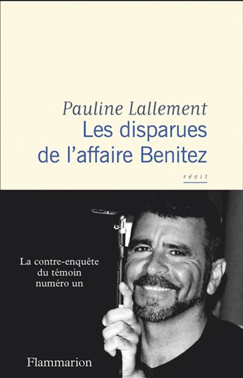 Les Disparues de l&#39;affaire Benitez : la contre-enquête du témoin numéro 1 - PAULINE LALLEMENT