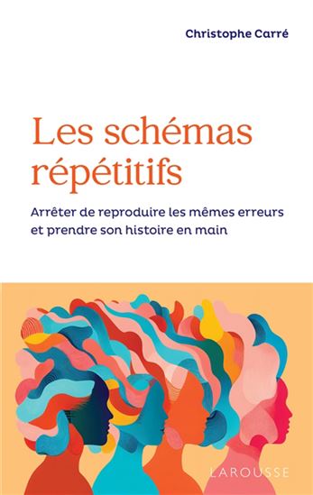 Les Schémas répétitifs : arrêter de reproduire les mêmes erreurs et prendre son histoire en main - CHRISTOPHE CARRÉ