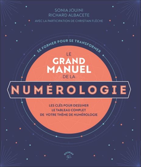 Le Grand manuel de numérologie : se former pour se transformer à travers la numérologie - SONIA JOUINI - RICHARD ALBACETE