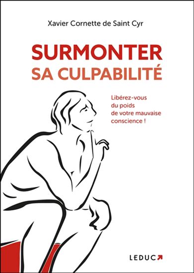 Surmonter sa culpabilité : libérez-vous du poids de votre mauvaise conscience ! - XAVIER CORNETTE DE SAINT CYR