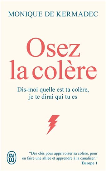 Osez la colère : dis-moi quelle est ta colère, je te dirai qui tu es - MONIQUE DE KERMADEC