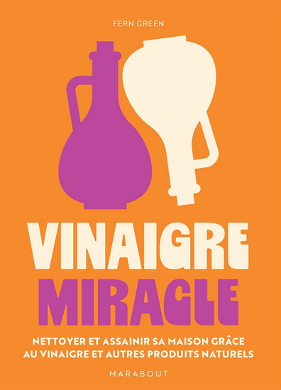 Vinaigre miracle : nettoyer et assainir sa maison grâce au vinaigre et autres produits naturels - FERN GREEN