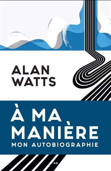 À ma manière, mon autobiographie - ALAN WATTS