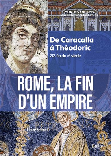 Rome, la fin d&#39;un Empire : de Caracalla à Théodoric, 212-fin du Ve siècle - CLAIRE SOTINEL