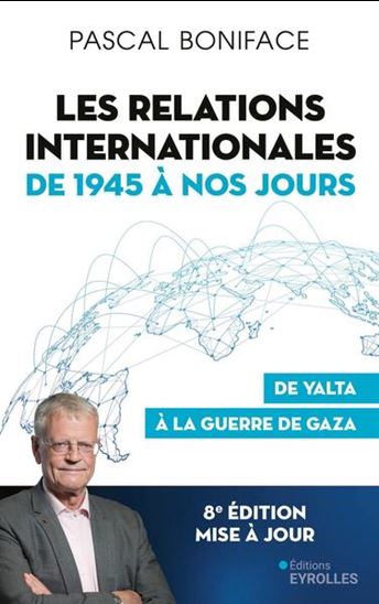 Les Relations internationales de 1945 à nos jours : de Yalta à la guerre de Gaza N. éd. - PASCAL BONIFACE