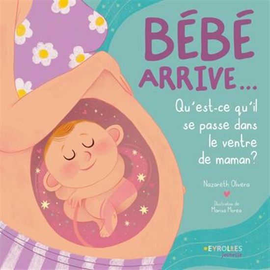 Bébé arrive... : qu'est-ce qu'il se passe dans le ventre de maman ? - NAZARETH OLIVERA - MARISA MOREA