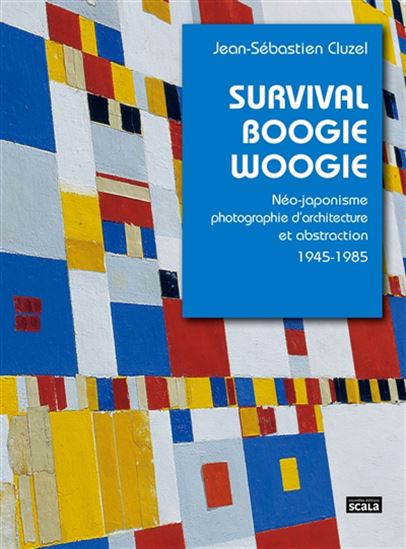 Survival boogie woogie : néo-japonisme et photographie d'architecture1945-1985 - JEAN-SÉBASTIEN CLUZEL