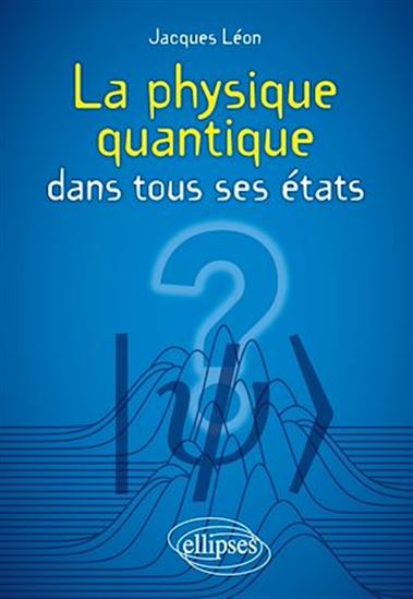 La Physique quantique dans tous ses états - JACQUES LÉON