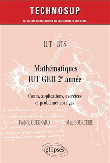 IUT - BTS - Mathématiques IUT GEII 2e année - Cours, applications, exercices et problèmes corrigés -  Niveau A - MARC BOURCERIE - FRÉDÉRIC GUEGNARD