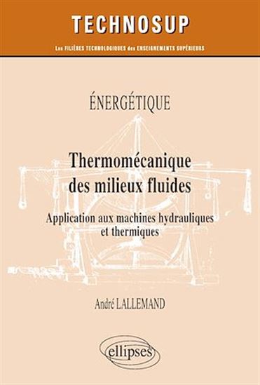 Energétique : thermomécanique des milieux fluides : application aux machines hydrauliques et thermiques - ANDRÉ LALLEMAND