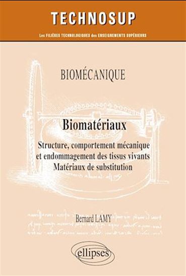 Biomécanique : biomatériaux : structure, comportement mécanique et endommagement des tissus vivants : matériaux de substitution - BERNARD LAMY
