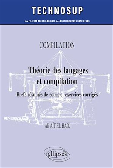 Compilation : théorie des langages et compilation : brefs résumés de cours et exercices corrigés - ALI AÏT EL HADJ