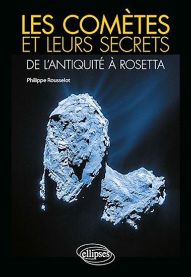 Les Comètes et leurs secrets : de l'Antiquité à Rosetta - PHILIPPE ROUSSELOT