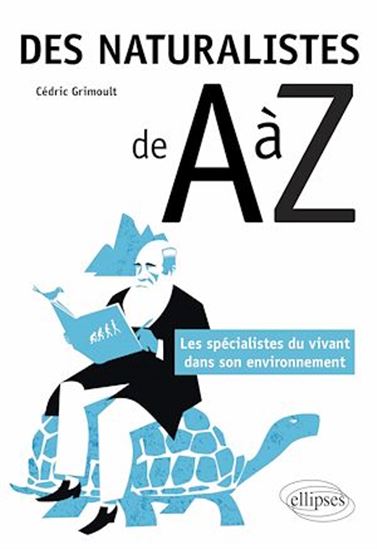 Des naturalistes de A à Z : les spécialistes du vivant dans son environnement - CÉDRIC GRIMOULT