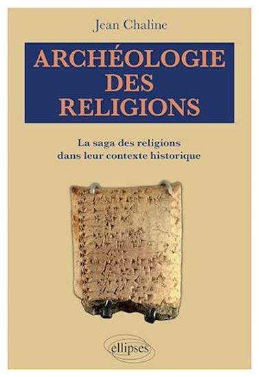 Archéologie des religions : la saga des religions dans leur contexte historique - JEAN CHALINE