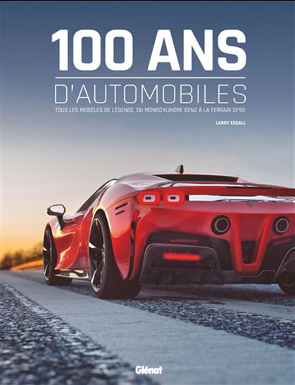 100 ans d&#39;automobiles : tous les modèles de légende, du monocylindre Benz à la Ferrari SF90 2e éd. - LARRY EDSALL