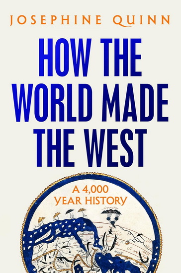 How the World Made the West: A 4,000-Year History - JOSEPHINE QUINN