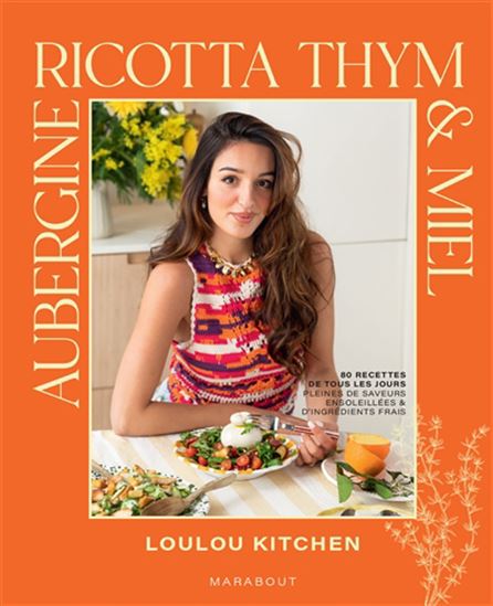 Aubergine, ricotta, thym & miel : 80 recettes de tous les jours, pleines de saveurs ensoleillées & d&#39;ingrédients frais - LOULOU KITCHEN
