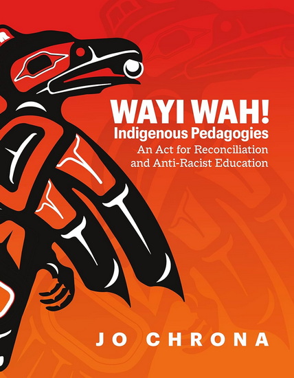 Wayi Wah! Indigenous Pedagogies: An Act for Reconciliation and Anti-Racist Education - JO CHRONA
