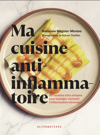 Ma cuisine anti-inflammatoire : 50 recettes ultra-simples pour soulager vraiment l'inflammation chronique - MARIANNE MAGNIER-MORENO - S THIOLLIER