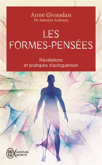 Les Formes-pensées : révélations et pratiques d&#39;autoguérison - ANNE GIVAUDAN - ANTOINE ACHRAM