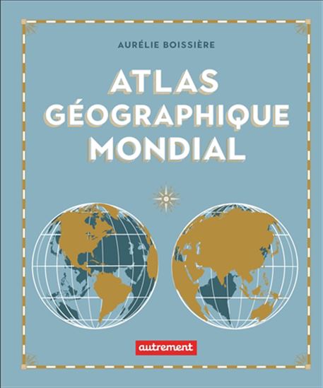 Atlas géographique mondial - AURÉLIE BOISSIÈRE