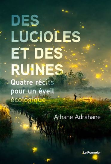 Des lucioles et des ruines : quatre récits pour un éveil écologique - ATHANE ADRAHANE