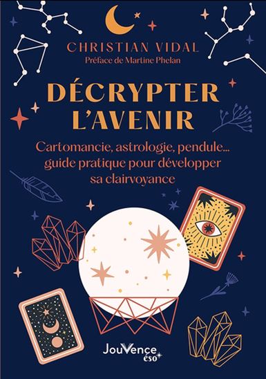 Décrypter l&#39;avenir : cartomancie, astrologie, pendule... : guide pratique de voyance pour tous - CHRISTIAN VIDAL