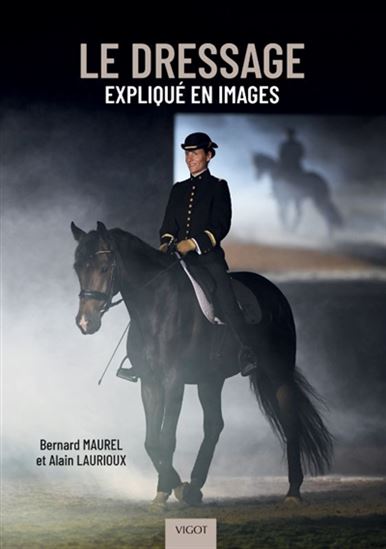 Le Dressage expliqué pas à pas : développer la collaboration cavalier-cheval - BERNARD MAUREL - ALAIN LAURIOUX