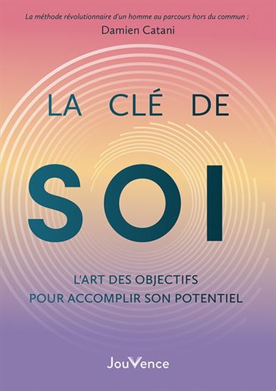 La Clé de soi : s&#39;ouvrir à son plein potentiel grâce à la fixation d&#39;objectifs personnels - DAMIEN CATANI