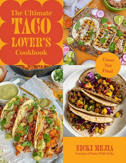 The Ultimate Taco Lover&#39;s Cookbook: 60 Authentic and Inspired Recipes for Tortilla Perfection - NICKI MEJIA